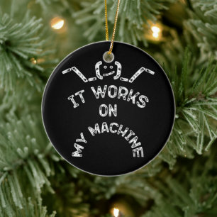 It Works On My Machine - Funny IT professionals Ceramic Tree Decoration