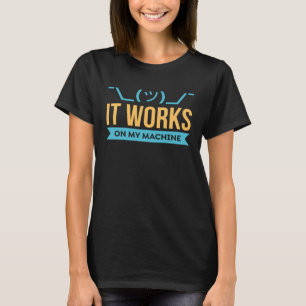 It works on my Machine Programming & Coding T-Shirt