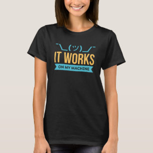 It works on my Machine Programming & Coding T-Shirt
