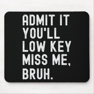 It You'll Low Key Miss Me Bruh Funny Bruh Teacher Mouse Mat