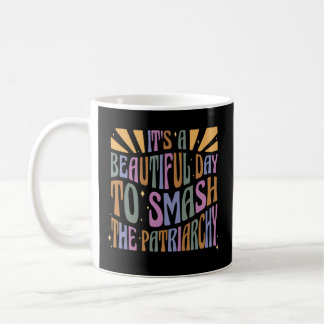 It'A A Beautiful Day To Smash The Patriarchy Coffee Mug