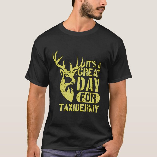 Itâ€™S A Great Day For Taxidermy Animal Stuffer Ta T-Shirt (Front)