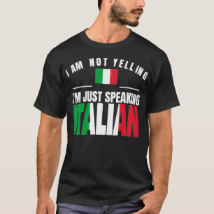 Italia I Am Not Yelling I'm just Speaking Italian  T-Shirt