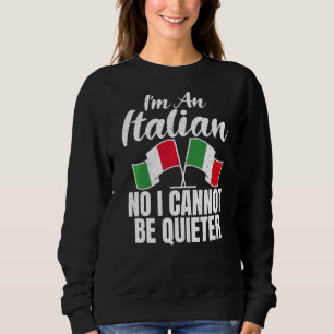 Italian Flag Im An Italian No I Cannot Be Quieter Sweatshirt