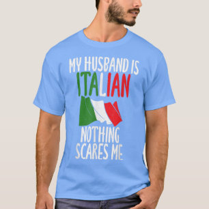 Italian Flag My Husband is Italian nothing scares T-Shirt