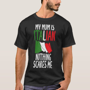 Italian Flag My Mum Is Italian Nothing Scares Me I T-Shirt