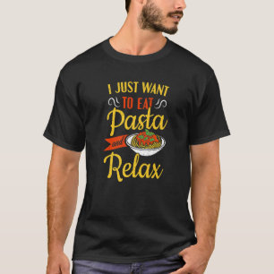 Italian Food Pasta I Just Want To Eat Pasta T-Shirt