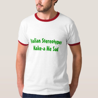 Italian Stereotypes Make-a Me Sad - Customised T-Shirt
