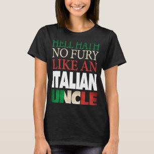 Italian Uncle  Hell hath no fury T-Shirt