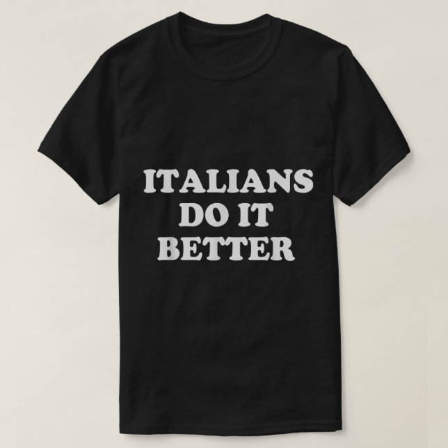Italians Do It Better Italian Italia Funny Quotes  T-Shirt (Design Front)