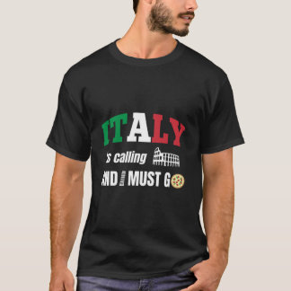 Italy is calling and i must go  T-Shirt