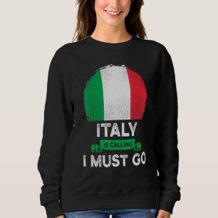 Italy Is Calling I Must Go Italian Heritage Roots Sweatshirt