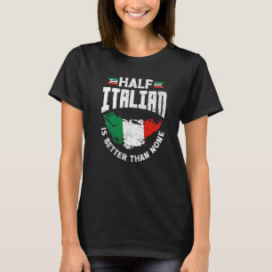 Italy Italian Italy Flag Half Italian Is Better Th T-Shirt