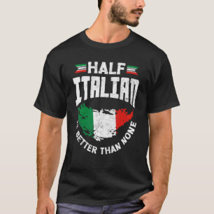 Italy Italian Italy Flag Half Italian Is Better Th T-Shirt