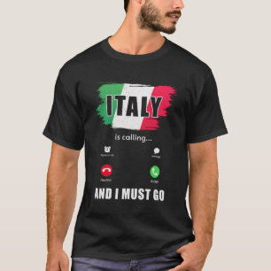 Italy  Italy is Calling And I Must Go  Italian  1 T-Shirt