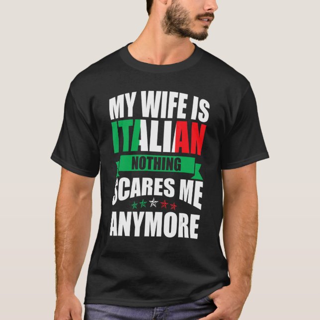 Italy   My Wife Is Italian Nothing Scares Me Anymo T-Shirt (Front)