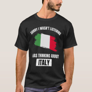 Italy Sorry I Wasn't Listening Thinking About Ital T-Shirt