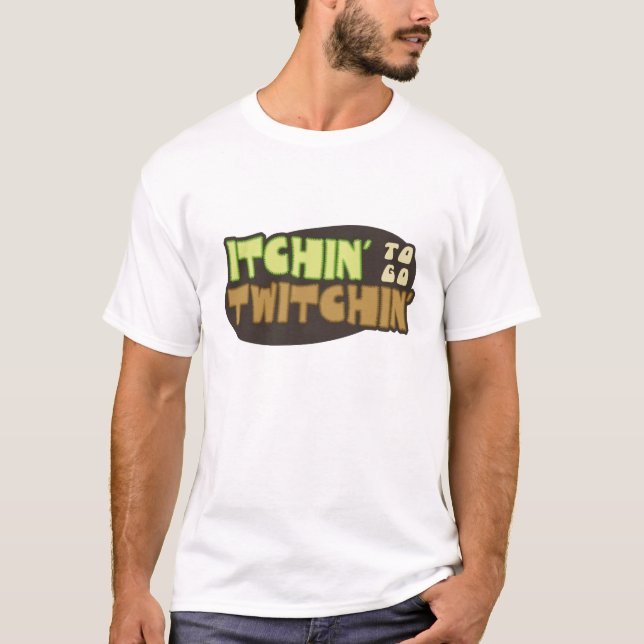 Itchin' To Go Twitchin' T-Shirt (Front)