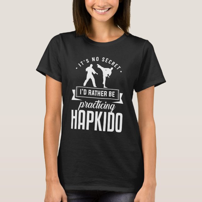 It'd No Secret I'd Rather Be Practicing Hapkido T-Shirt (Front)