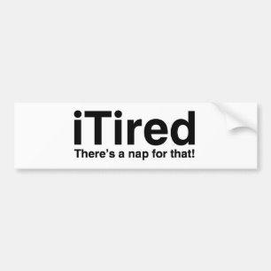 iTired - There's a nap for that Bumper Sticker