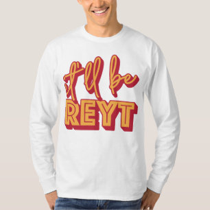 It'll Be Reyt Yorkshire English Slang  T-Shirt