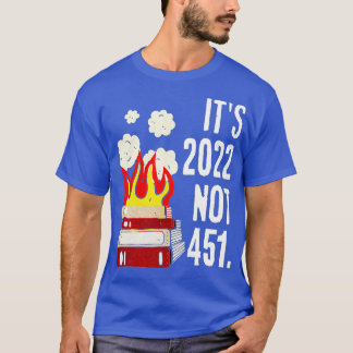 It's 2022 not 451 i read banned books censorship r T-Shirt