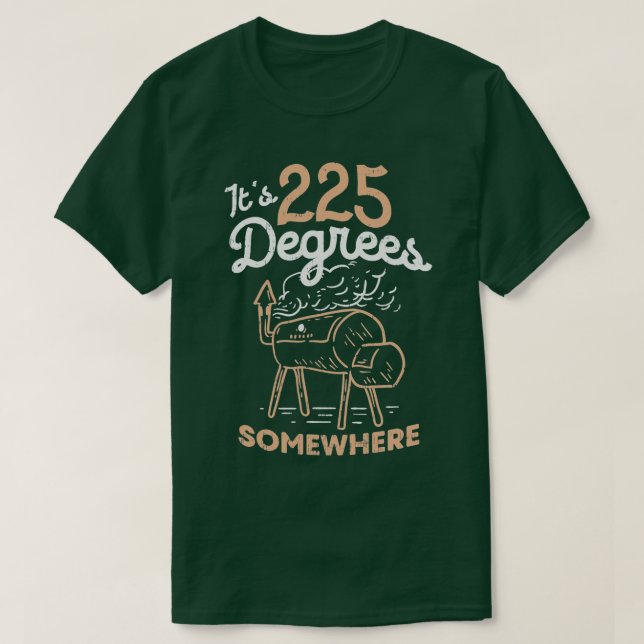 Its 225 Degrees Somewhere T-Shirt (Design Front)