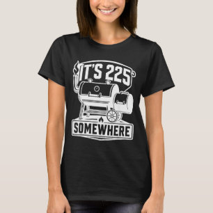 Its 225 somewhere bbq smoker pitmasters  T-Shirt