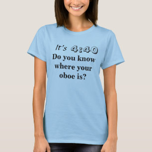 It's 4:40, Do you know where your oboe is? T-Shirt