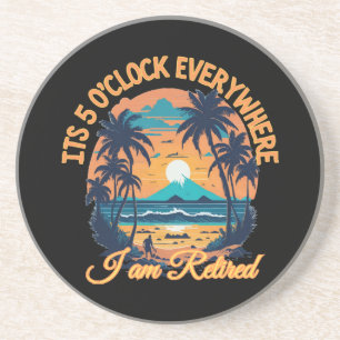 Its 5 o clock everywhere I am retired Coaster