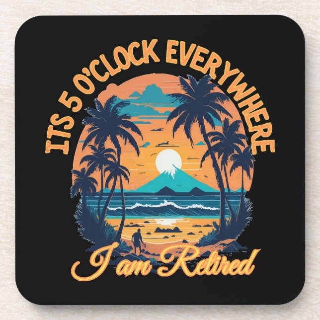 Its 5 o clock everywhere I am retired Coaster (Front)