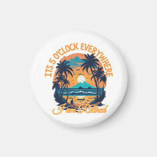 Its 5 o clock everywhere I am retired Magnet