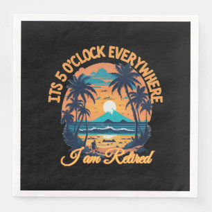 Its 5 o clock everywhere I am retired Napkin