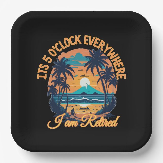 Its 5 o clock everywhere I am retired Paper Plate (Front)