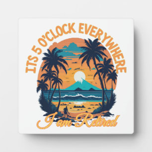 Its 5 o clock everywhere I am retired Plaque