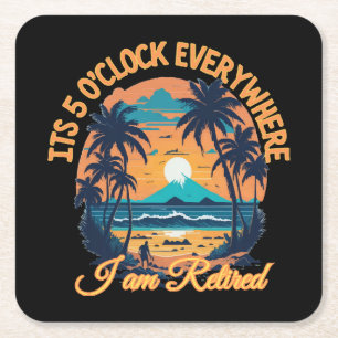 Its 5 o clock everywhere I am retired Square Paper Coaster