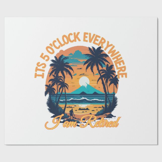 Its 5 o clock everywhere I am retired Wrapping Paper (Flat)