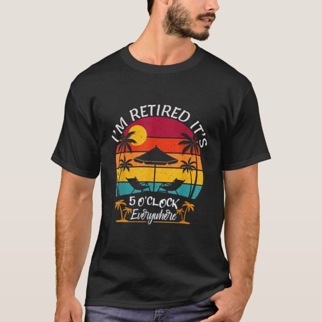 It's 5 O Clock Everywhere I'm Retired Summer T-Shirt (Front)