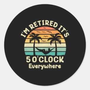 It's 5 O'clock Everywhere I'm Retired Cruise Retir Classic Round Sticker