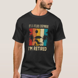 It's 5 O'clock Everywhere I'm Retired Farewell Pa T-Shirt