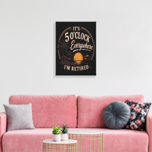 It's 5 O'clock Everywhere, I'm Retired Funny Canvas Print