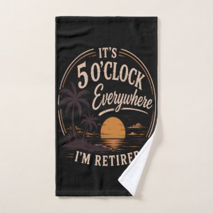 It's 5 O'clock Everywhere, I'm Retired Funny Hand Towel