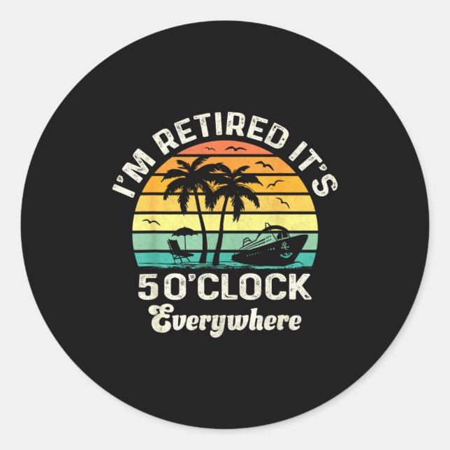It's 5 O'clock Everywhere I'm Retired Funny Retire Classic Round Sticker (Front)