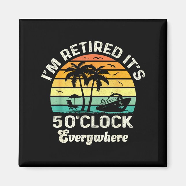 It's 5 O'clock Everywhere I'm Retired Funny Retire Magnet (Front)