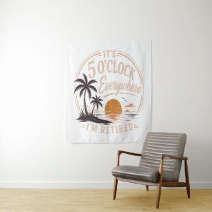 It's 5 O'clock Everywhere, I'm Retired Funny Tapestry