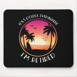 It's 5 O'clock Everywhere I'm Retired Mouse Mat