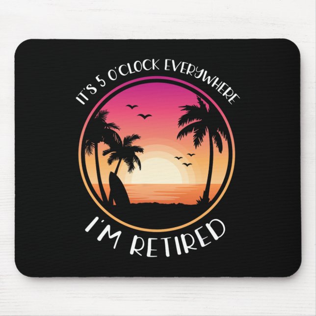 It's 5 O'clock Everywhere I'm Retired  Mouse Mat (Front)