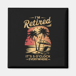 It's 5 O'Clock Everywhere I'm Retired Summer  Magnet
