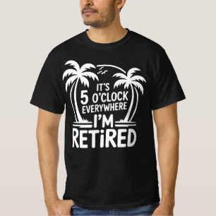 It's 5 O'clock Everywhere I'm Retired , Summer T-Shirt