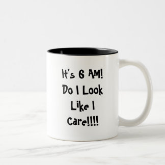It's 6 AM!Do I Look Like I Care!!!! Two-Tone Coffee Mug